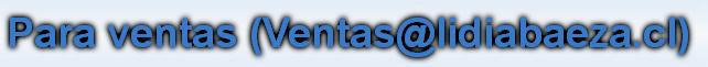 Para ventas (Ventas@lidiabaeza.cl) 